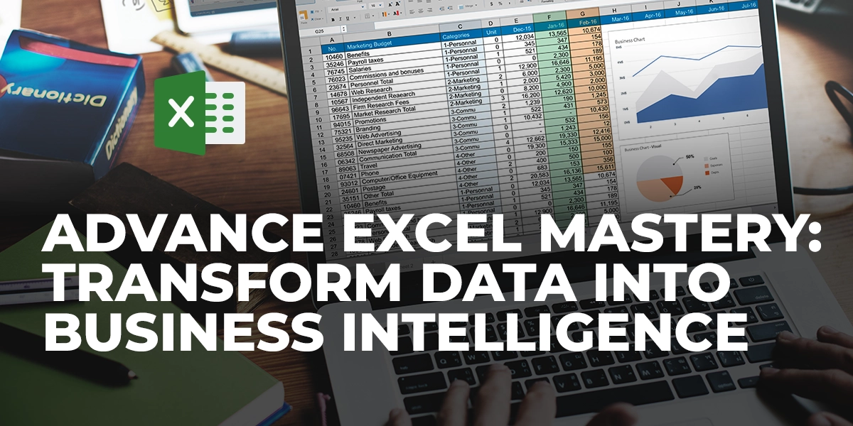Advance Excel Mastery: Transform Data Into Business Intelligence